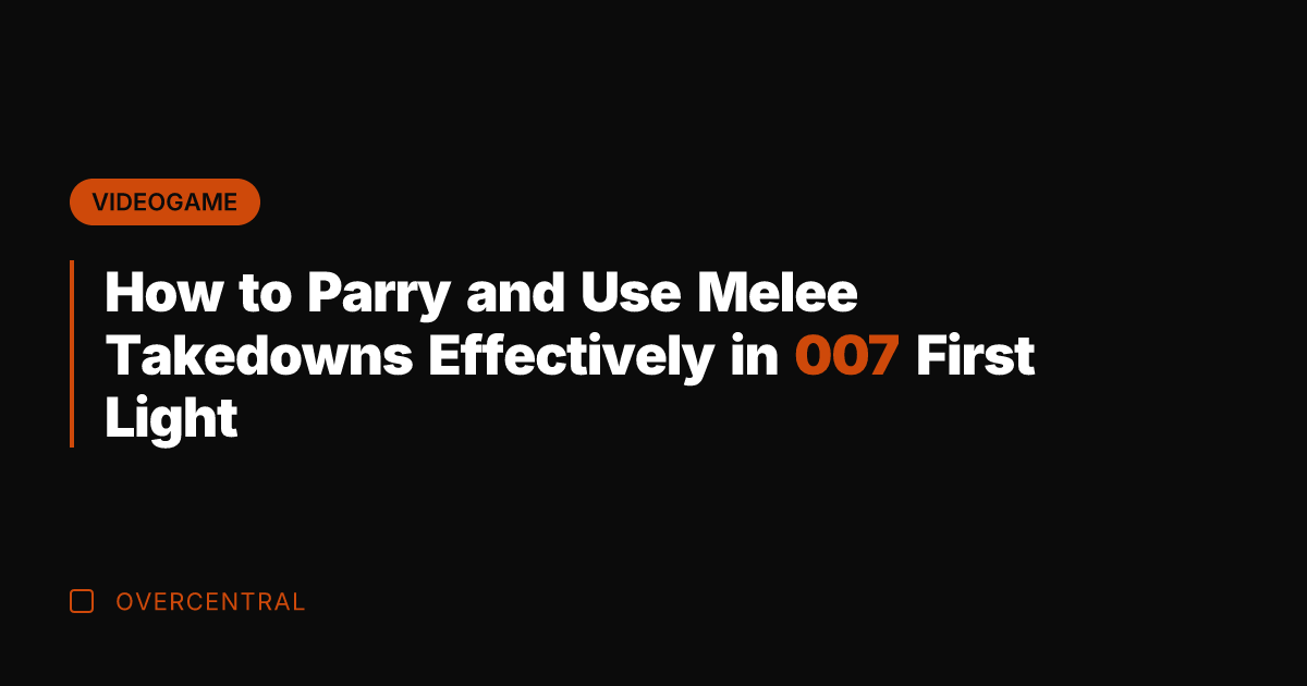 How to Parry and Use Melee Takedowns Effectively in 007 First Light