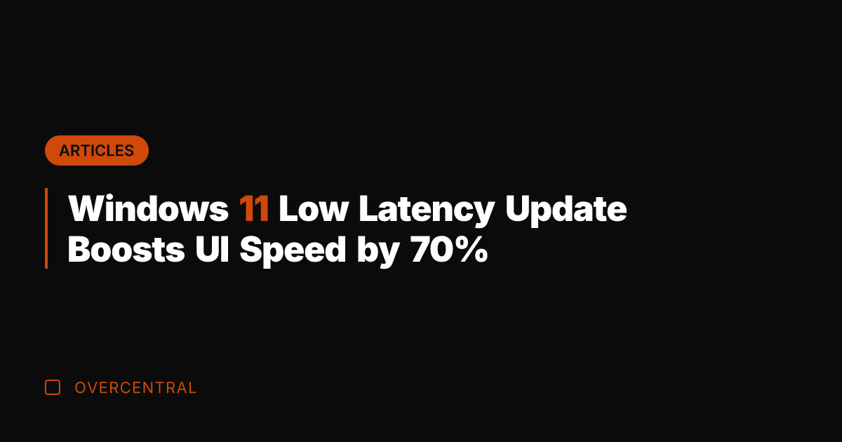 Windows 11 Low Latency Update Boosts UI Speed by 70%