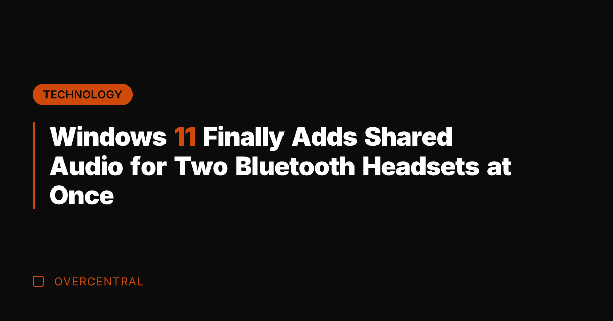 Windows 11 Finally Adds Shared Audio for Two Bluetooth Headsets at Once