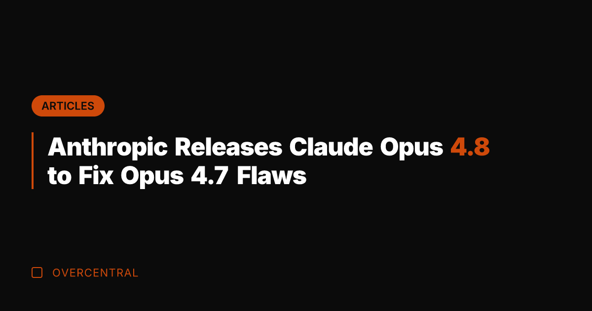 Anthropic Releases Claude Opus 4.8 to Fix Opus 4.7 Flaws
