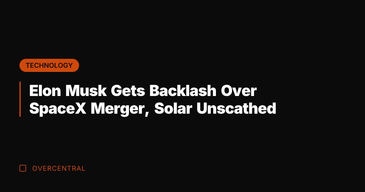 Elon Musk Gets Backlash Over SpaceX Merger, Solar Unscathed