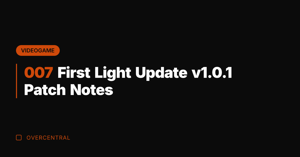 007 First Light Update v1.0.1 Patch Notes