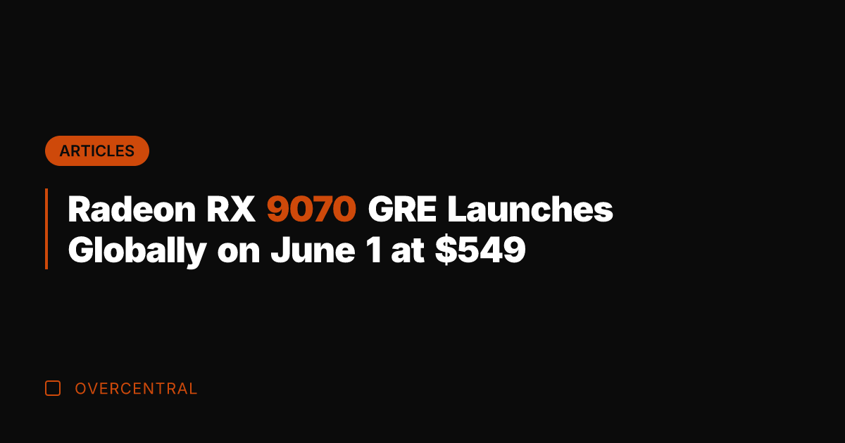 Radeon RX 9070 GRE Launches Globally on June 1 at 9