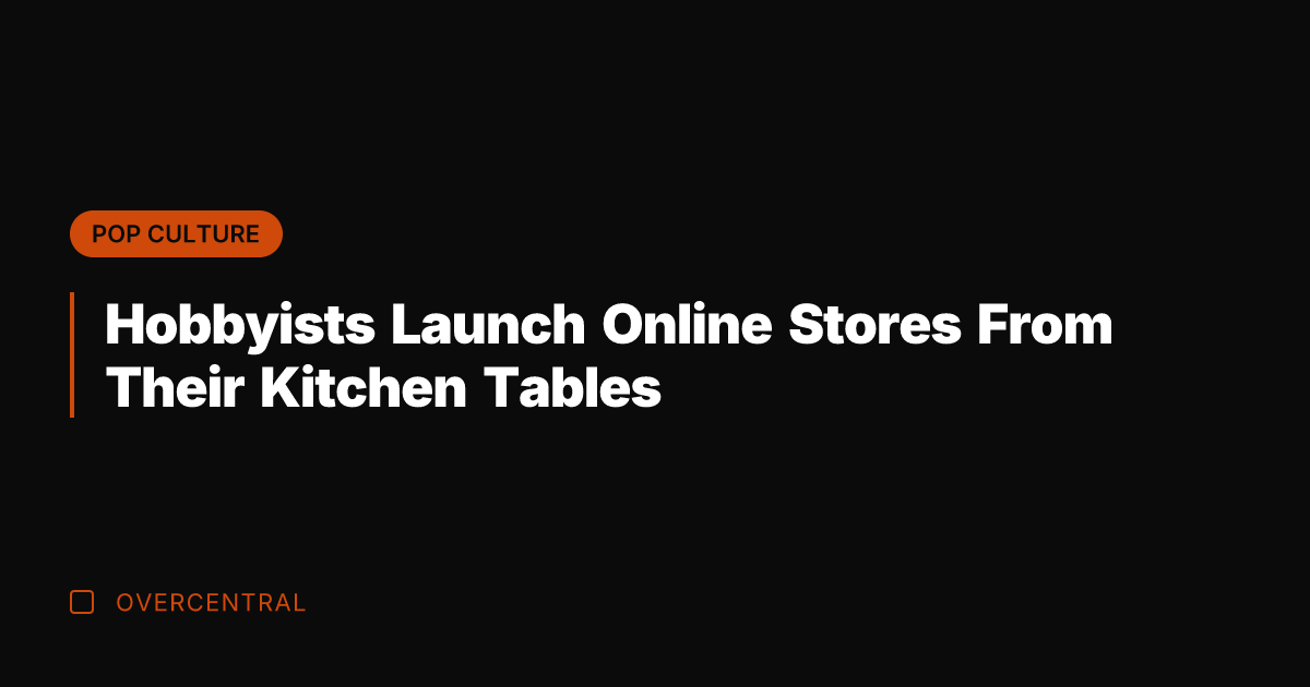 Hobbyists Launch Online Stores From Their Kitchen Tables