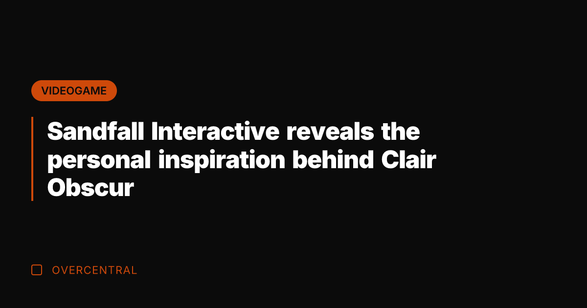 Sandfall Interactive reveals the personal inspiration behind Clair Obscur