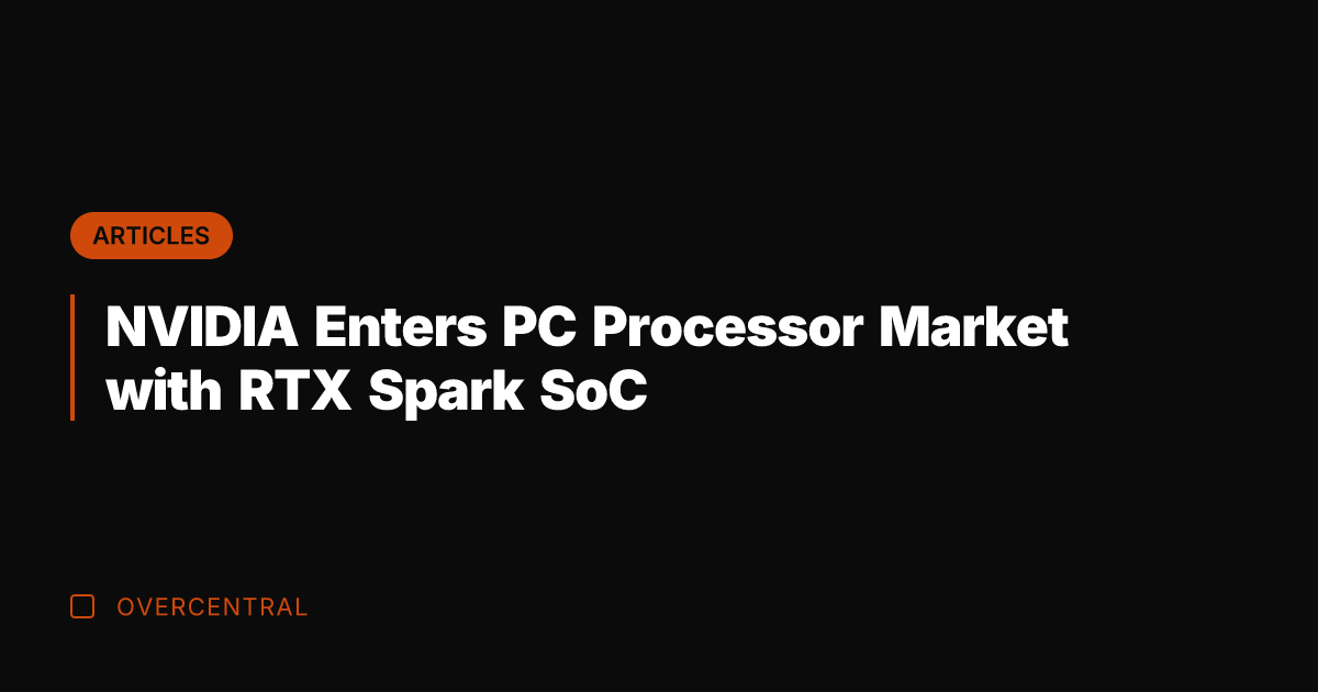 NVIDIA Enters PC Processor Market with RTX Spark SoC