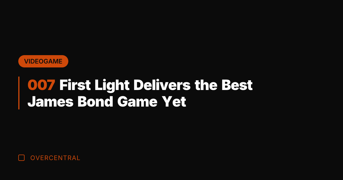 007 First Light Delivers the Best James Bond Game Yet