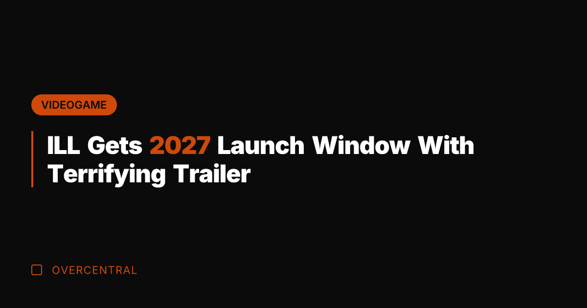 ILL Gets 2027 Launch Window With Terrifying Trailer