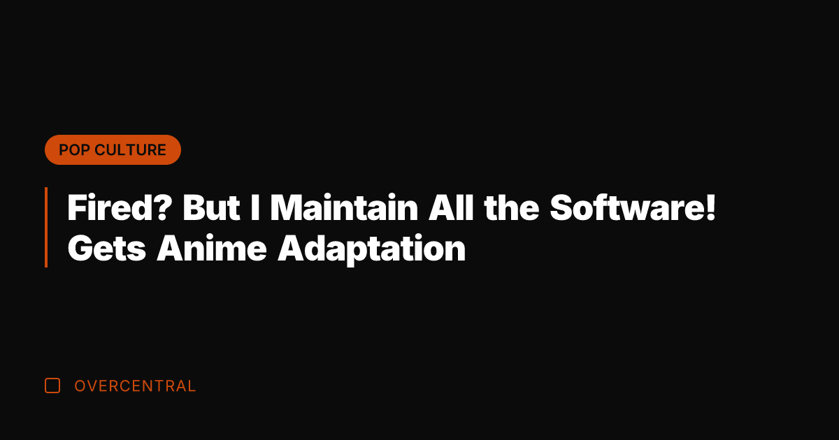 Fired? But I Maintain All the Software! Gets Anime Adaptation