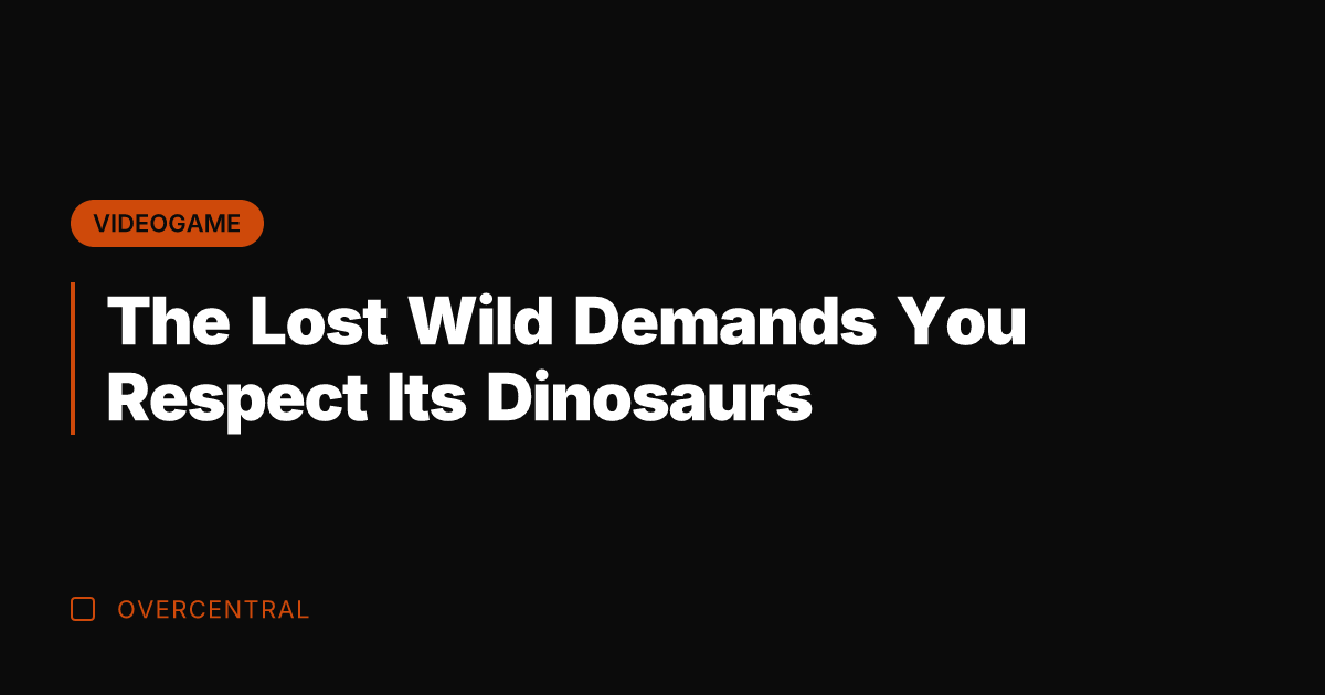 The Lost Wild Demands You Respect Its Dinosaurs