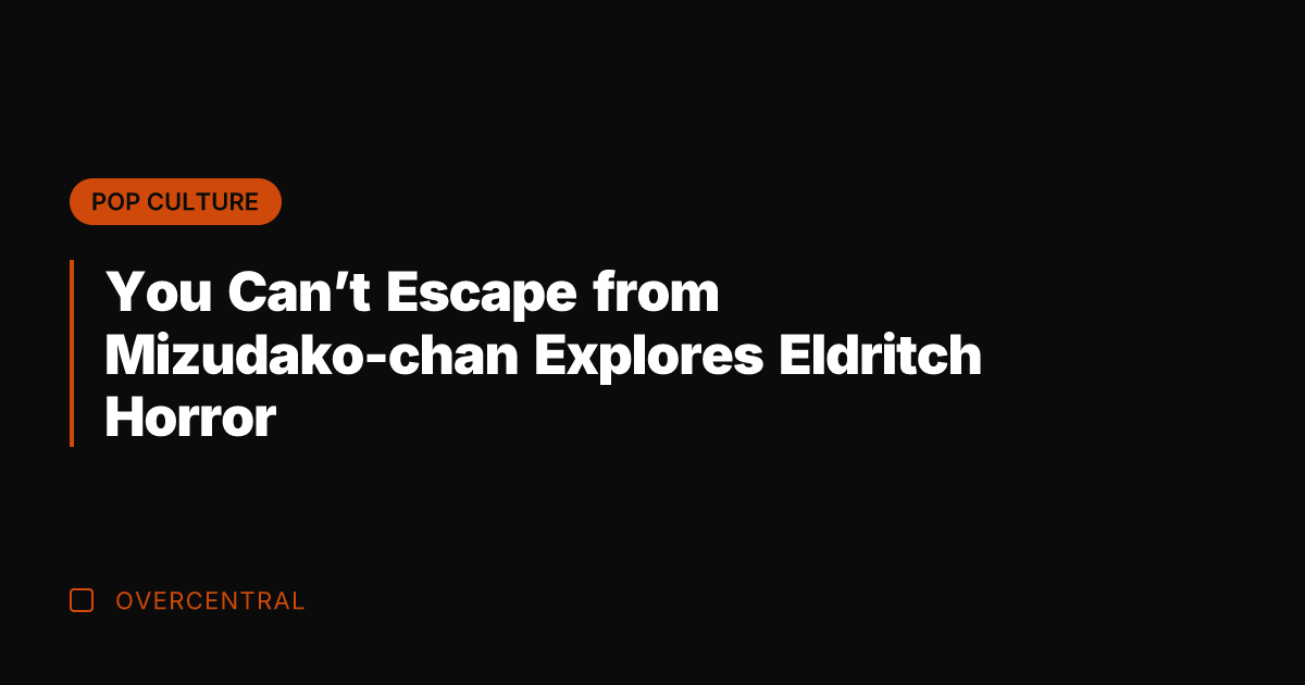 You Can't Escape from Mizudako-chan Explores Eldritch Horror