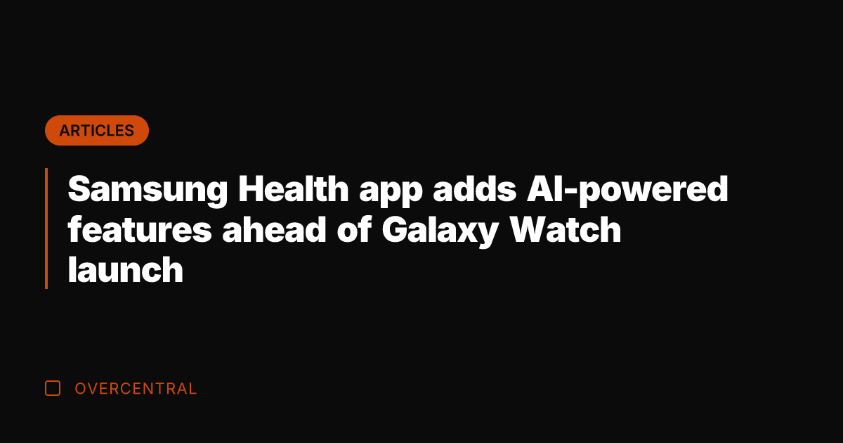 Samsung Health app adds AI-powered features ahead of Galaxy Watch launch