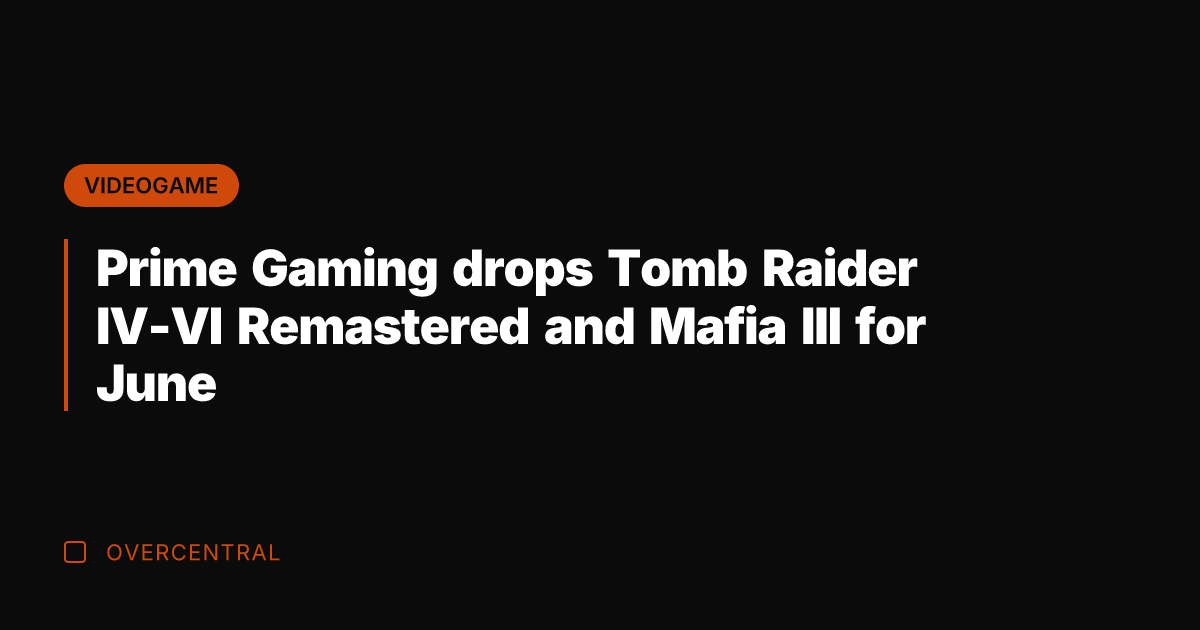 Prime Gaming drops Tomb Raider IV-VI Remastered and Mafia III for June