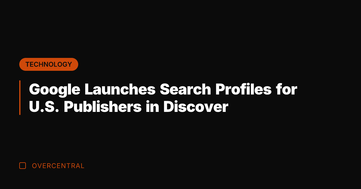 Google Launches Search Profiles for U.S. Publishers in Discover