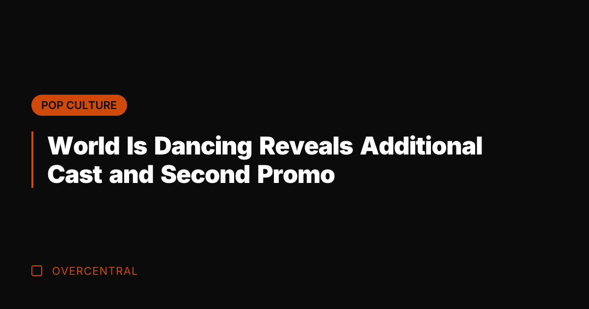 World Is Dancing Reveals Additional Cast and Second Promo