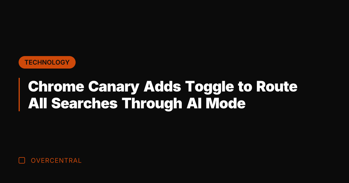 Chrome Canary Adds Toggle to Route All Searches Through AI Mode