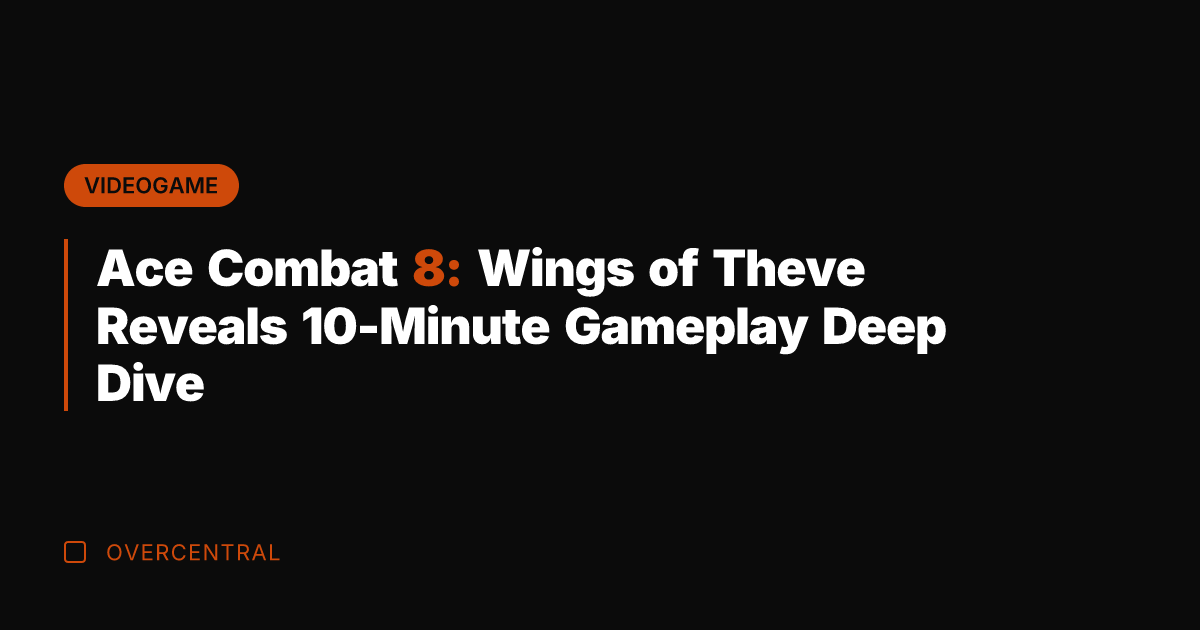 Ace Combat 8: Wings of Theve Reveals 10-Minute Gameplay Deep Dive