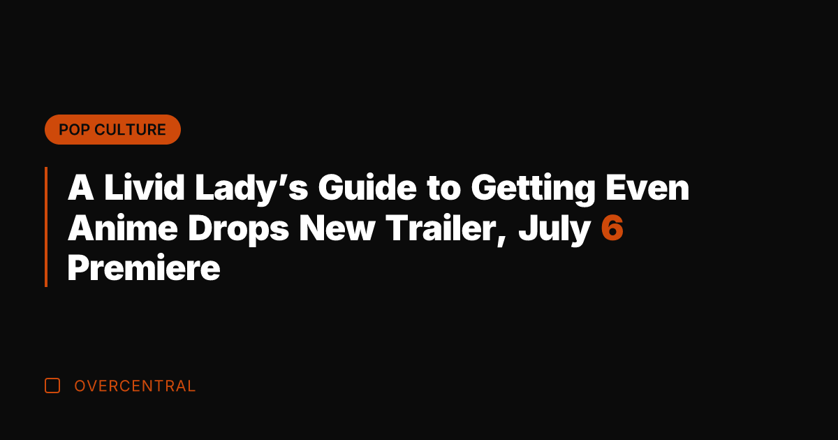 A Livid Lady's Guide to Getting Even Anime Drops New Trailer, July