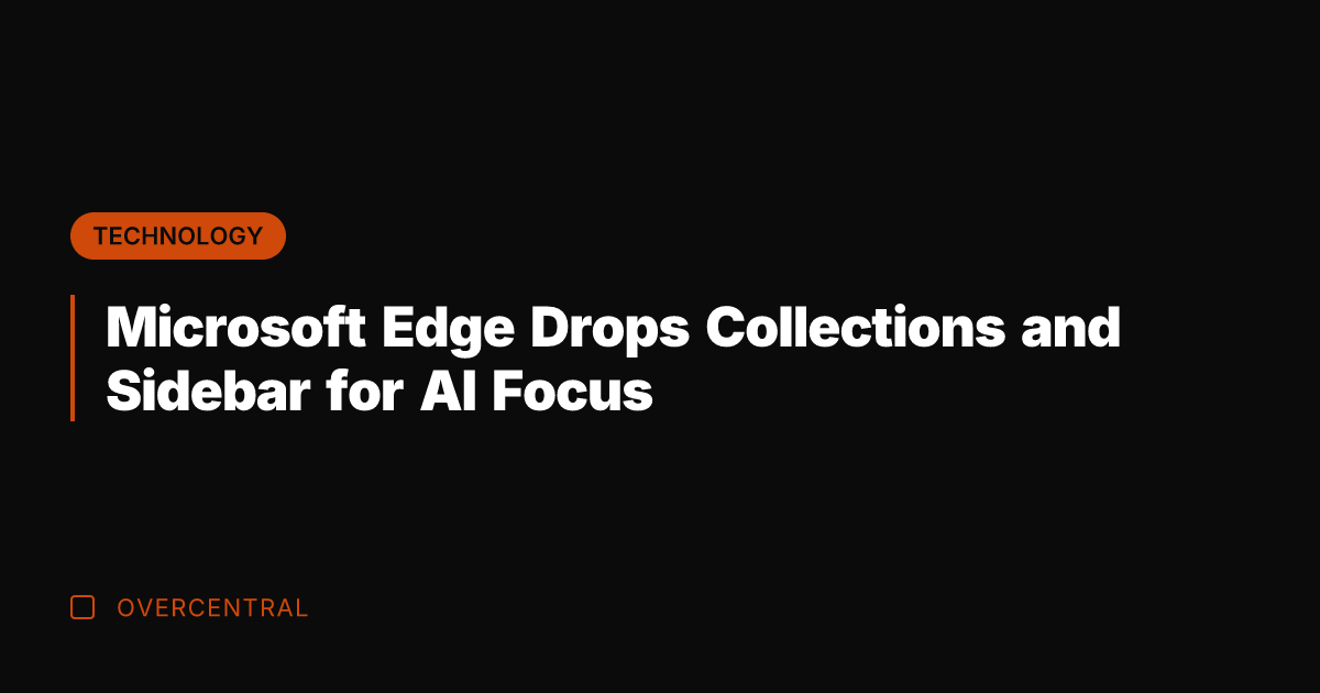 Microsoft Edge Drops Collections and Sidebar for AI Focus