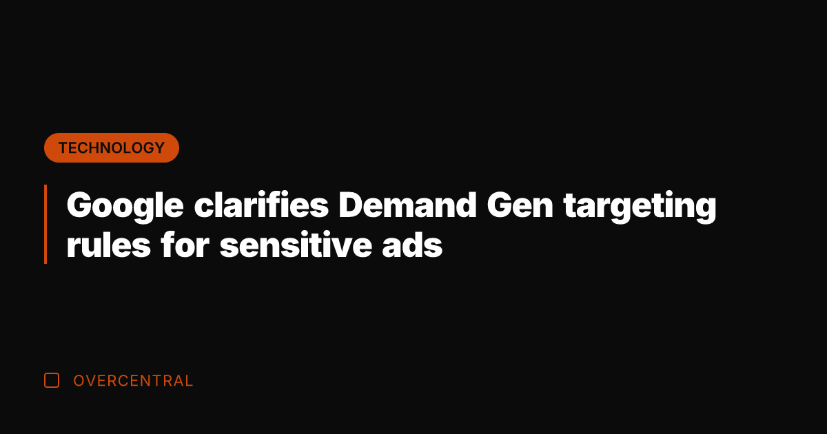 Google clarifies Demand Gen targeting rules for sensitive ads