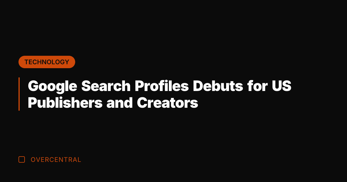 Google Search Profiles Debuts for US Publishers and Creators