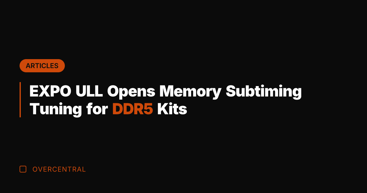 EXPO ULL Opens Memory Subtiming Tuning for DDR5 Kits