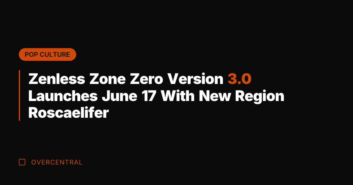 Zenless Zone Zero Version 3.0 Launches June 17 With New Region Roscaelifer