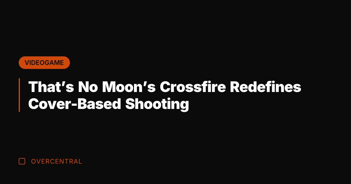 That's No Moon's Crossfire Redefines Cover-Based Shooting