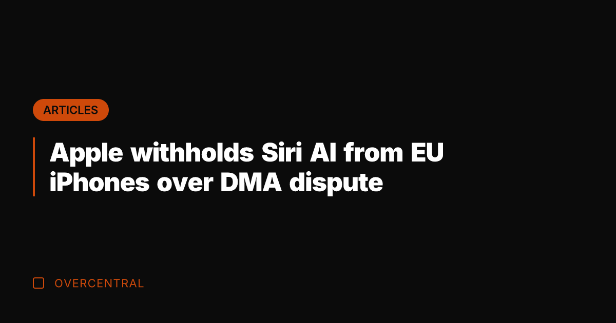 Apple withholds Siri AI from EU iPhones over DMA dispute