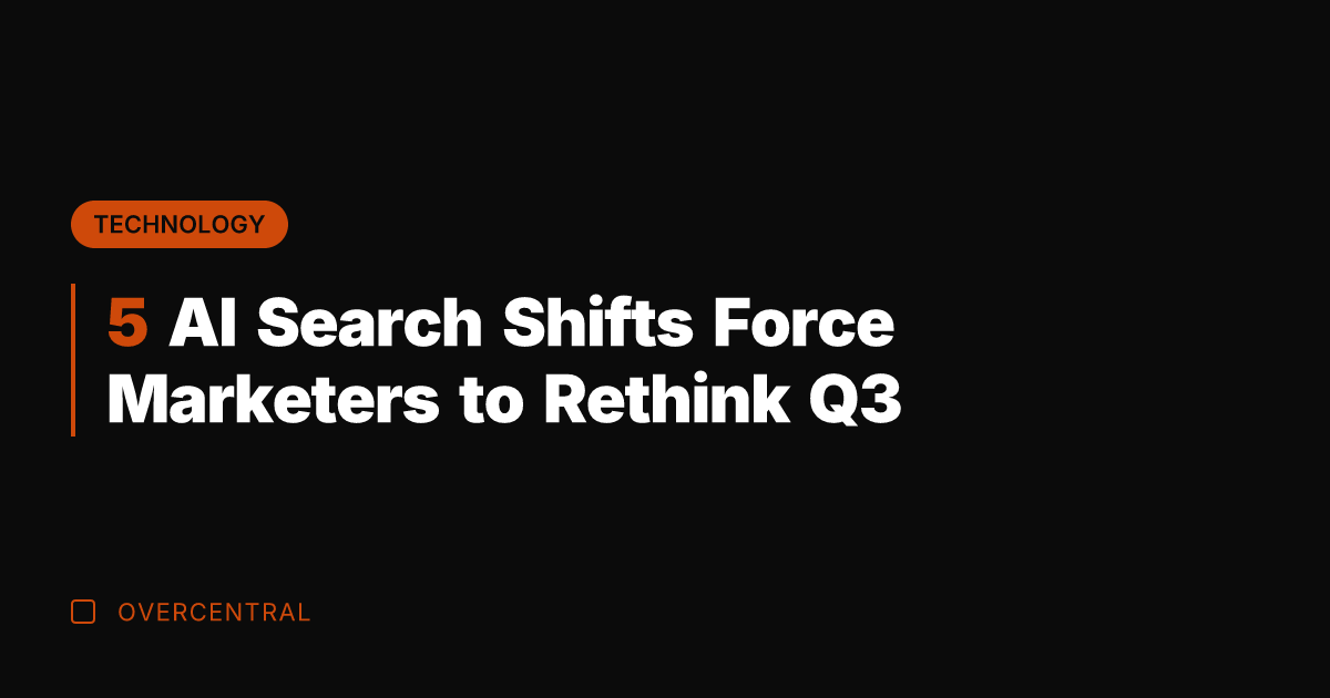 5 AI Search Shifts Force Marketers to Rethink Q3