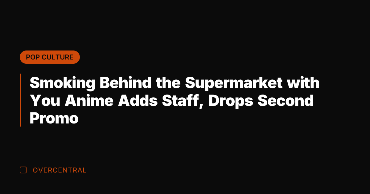 Smoking Behind the Supermarket with You Anime Adds Staff, Drops Second Promo