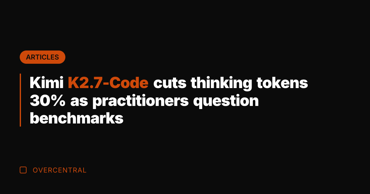 Kimi K2.7-Code cuts thinking tokens 30% as practitioners question benchmarks