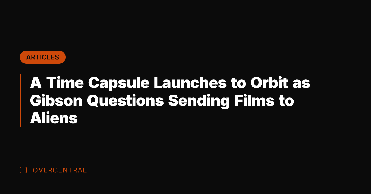 A Time Capsule Launches to Orbit as Gibson Questions Sending Films to