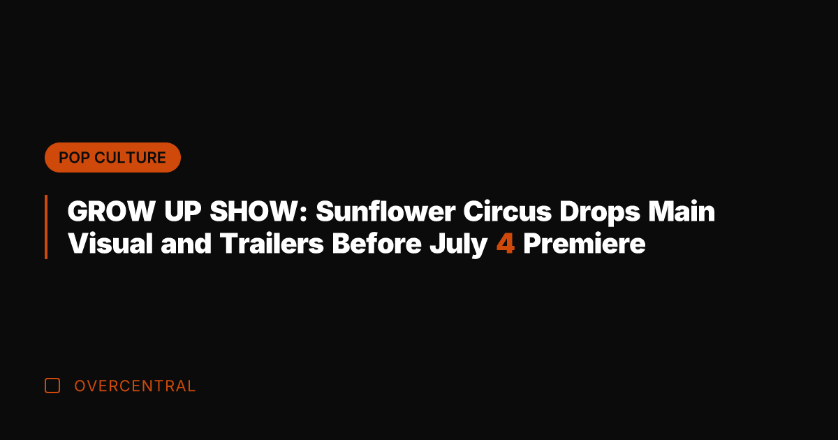 GROW UP SHOW: Sunflower Circus Drops Main Visual and Trailers Before July
