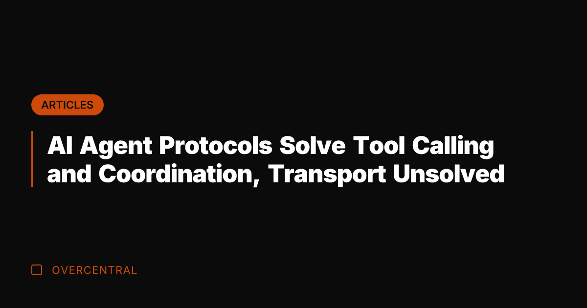 AI Agent Protocols Solve Tool Calling and Coordination, Transport Unsolved