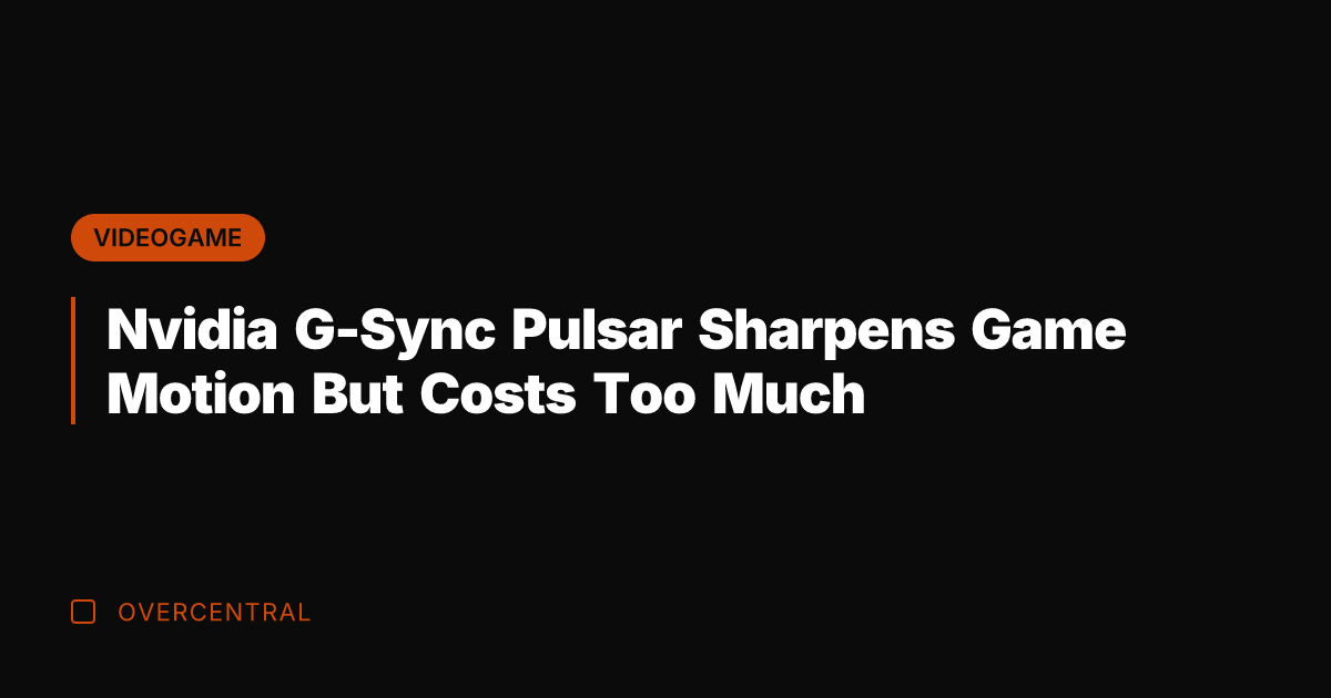 Nvidia G-Sync Pulsar Sharpens Game Motion But Costs Too Much
