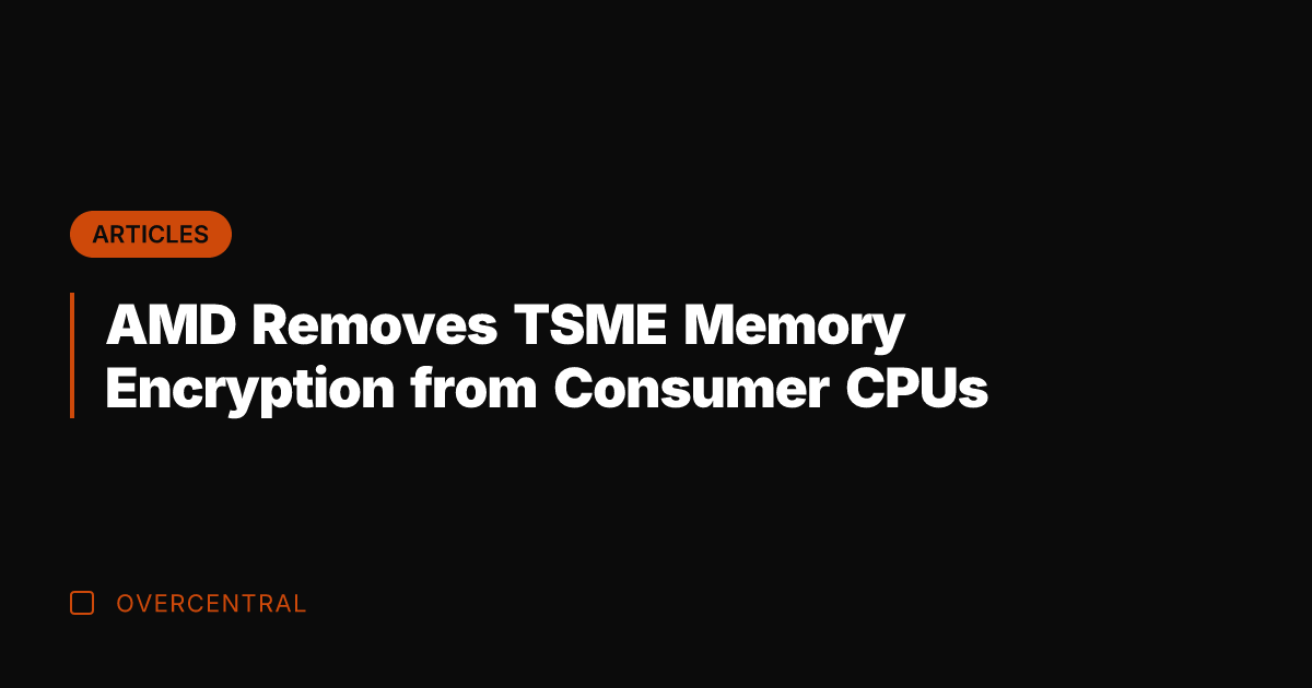 AMD Removes TSME Memory Encryption from Consumer CPUs