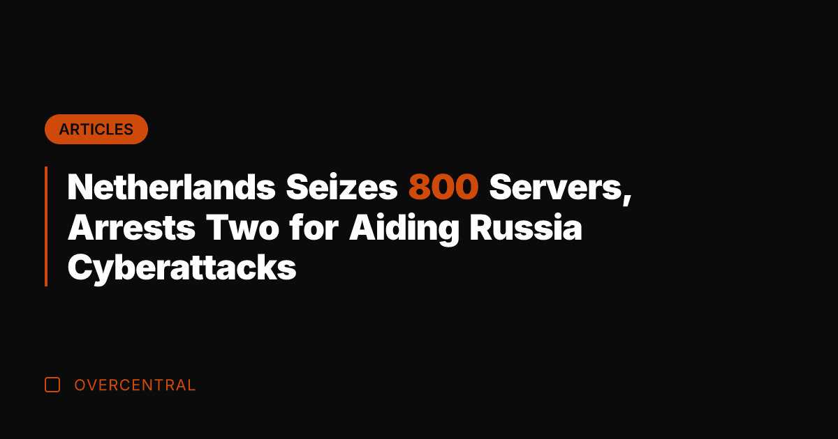Netherlands Seizes 800 Servers, Arrests Two for Aiding Russia Cyberattacks