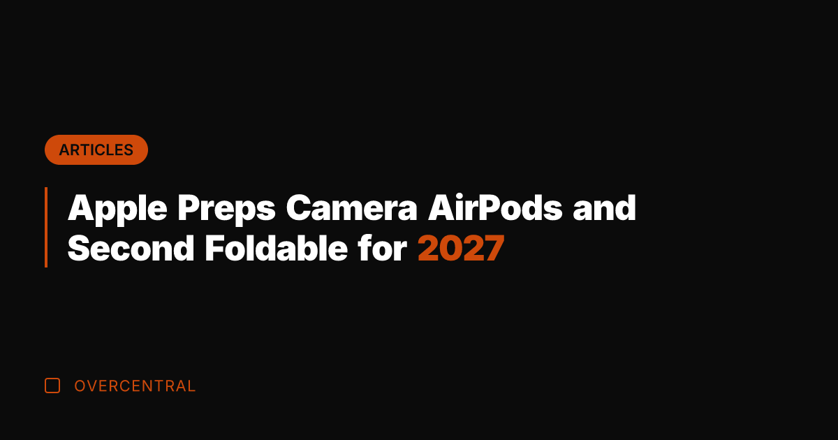 Apple Preps Camera AirPods and Second Foldable for 2027