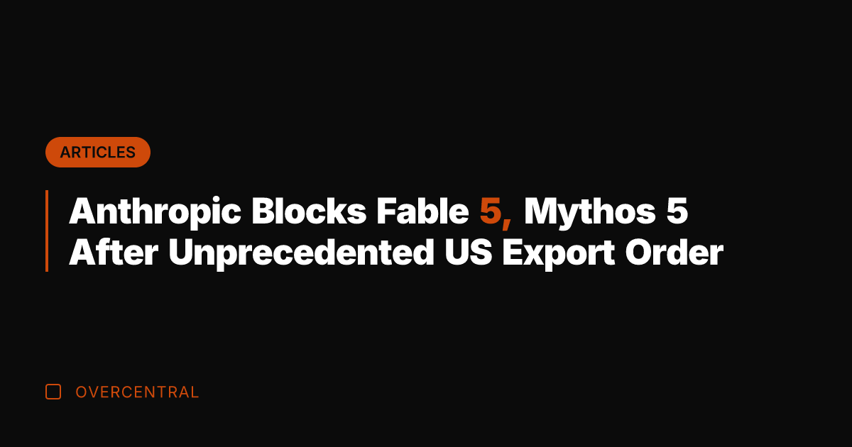 Anthropic Blocks Fable 5, Mythos 5 After Unprecedented US Export Order
