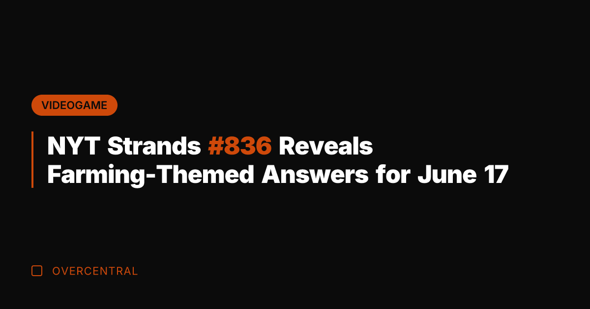 NYT Strands #836 Reveals Farming-Themed Answers for June 17