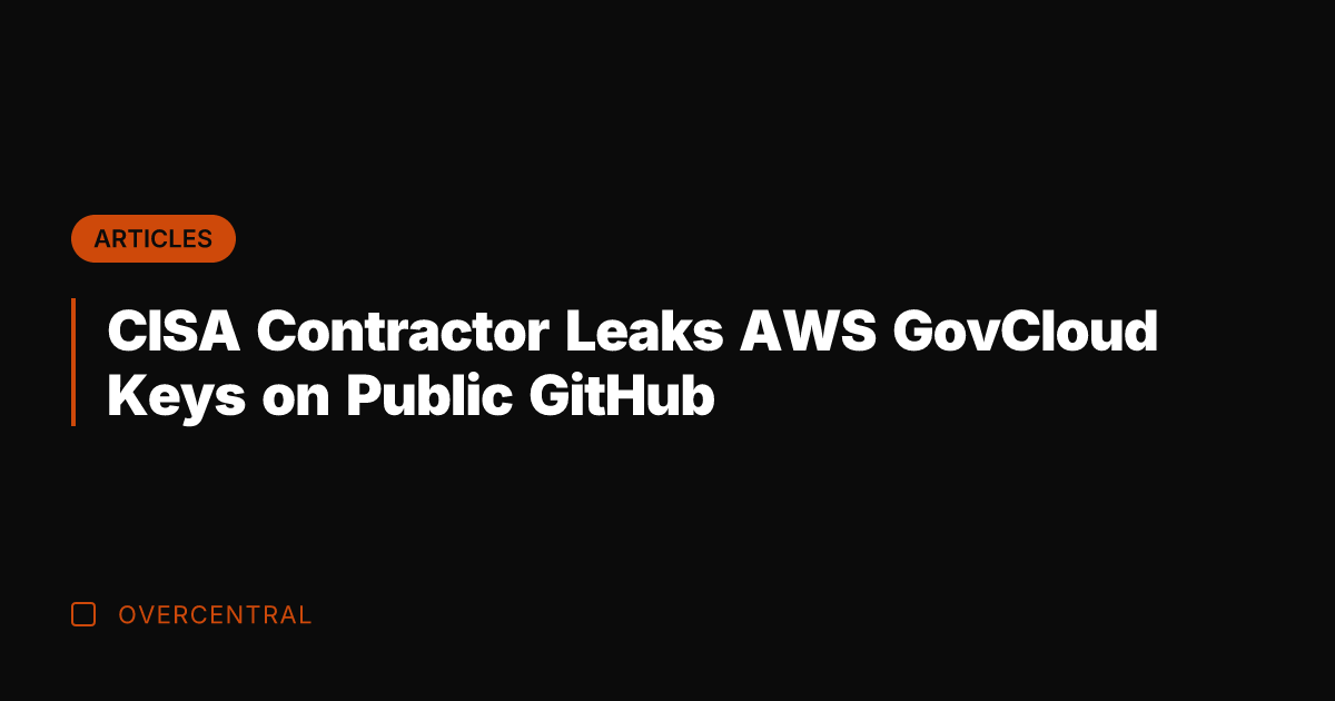 CISA Contractor Leaks AWS GovCloud Keys on Public GitHub