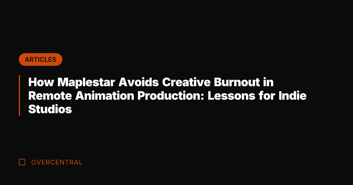 How Maplestar Avoids Creative Burnout in Remote Animation Production: Lessons for Indie