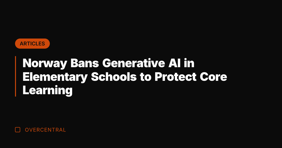 Norway Bans Generative AI in Elementary Schools to Protect Core Learning