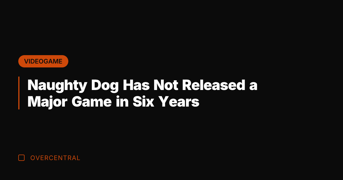Naughty Dog Has Not Released a Major Game in Six Years