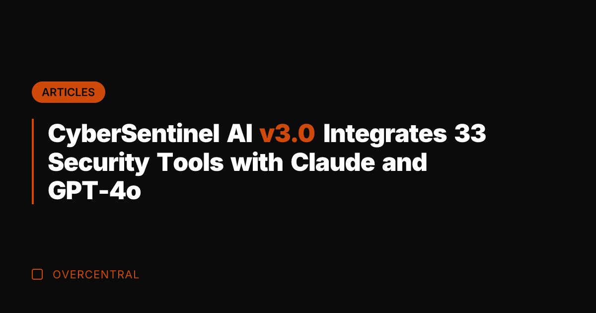 CyberSentinel AI v3.0 Integrates 33 Security Tools with Claude and GPT-4o