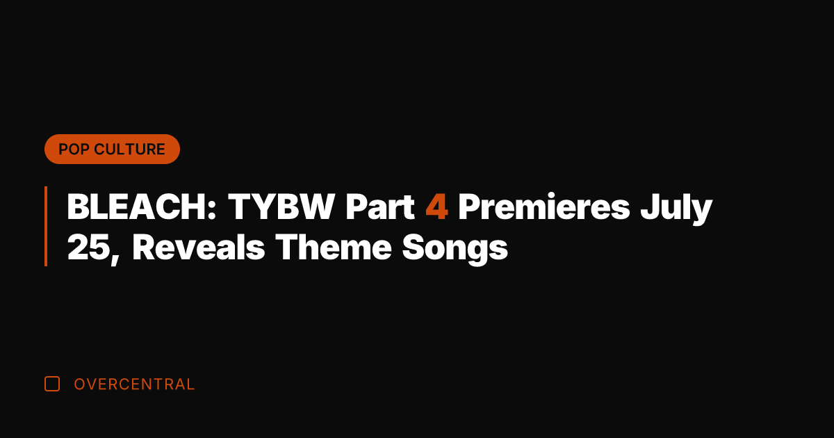 BLEACH: TYBW Part 4 Premieres July 25, Reveals Theme Songs