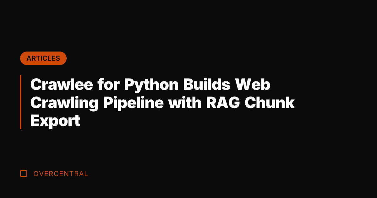 Crawlee for Python Builds Web Crawling Pipeline with RAG Chunk Export