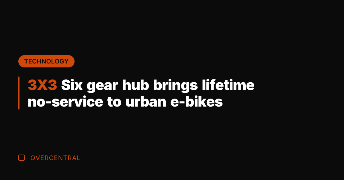 3X3 Six gear hub brings lifetime no-service to urban e-bikes