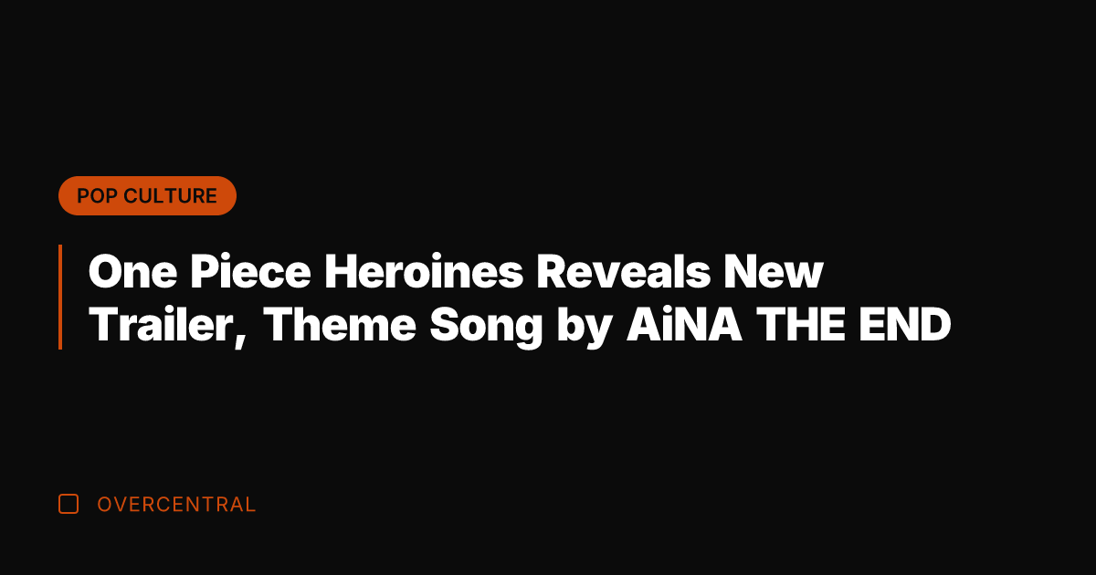 One Piece Heroines Reveals New Trailer, Theme Song by AiNA THE END